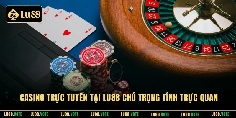 Casino trực tuyến tại LU88 chú trọng tính trực quan